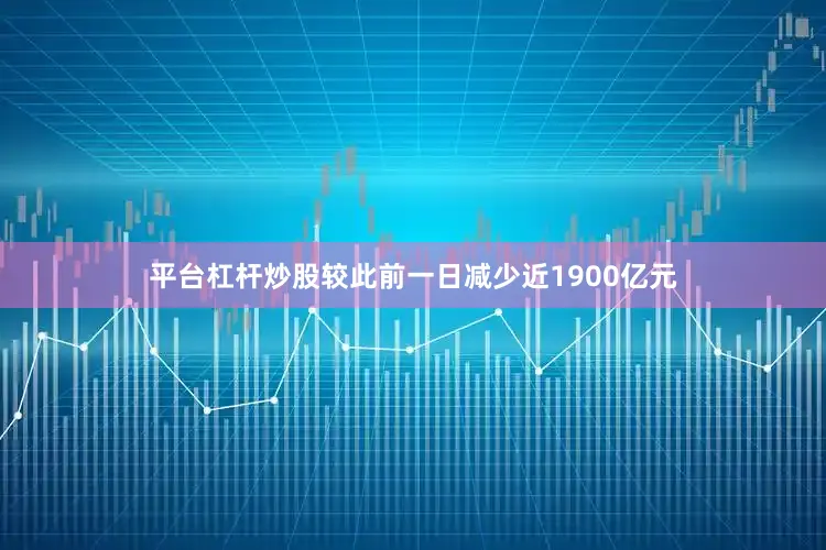 平台杠杆炒股较此前一日减少近1900亿元