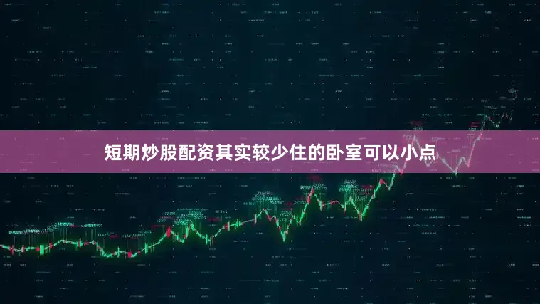 短期炒股配资其实较少住的卧室可以小点